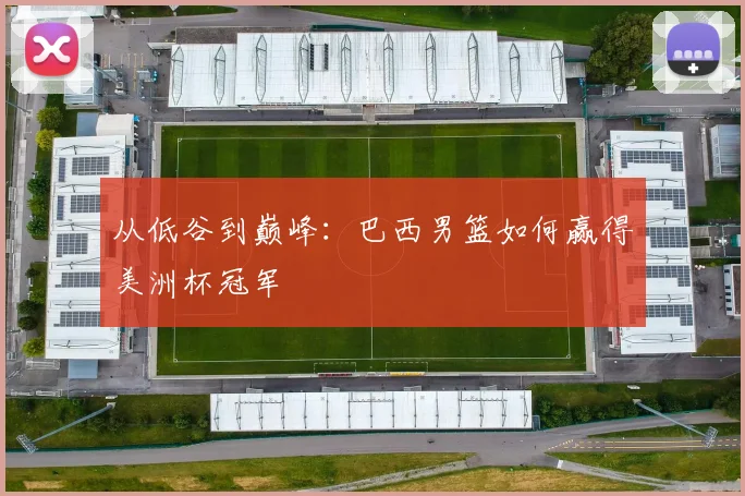 从低谷到巅峰：巴西男篮如何赢得美洲杯冠军