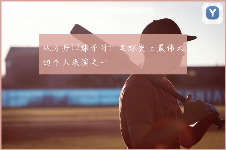 从方丹13球学习:足球史上最伟大的个人表演之一